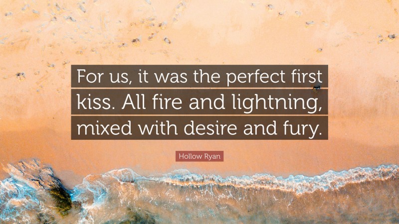 Hollow Ryan Quote: “For us, it was the perfect first kiss. All fire and lightning, mixed with desire and fury.”