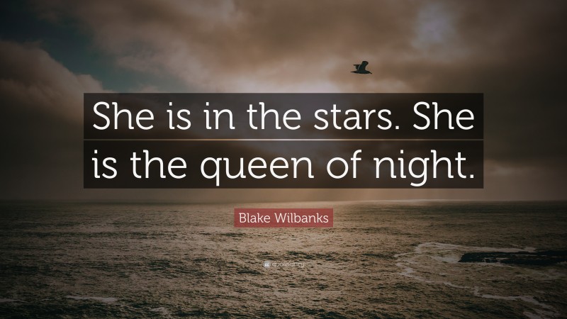 Blake Wilbanks Quote: “She is in the stars. She is the queen of night.”