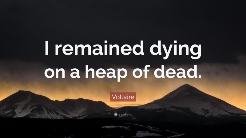 Voltaire Quote: “I remained dying on a heap of dead.”