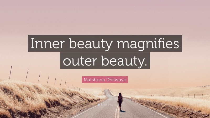 Matshona Dhliwayo Quote: “Inner beauty magnifies outer beauty.”