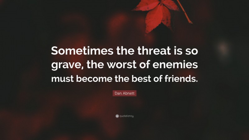 Dan Abnett Quote: “Sometimes the threat is so grave, the worst of enemies must become the best of friends.”