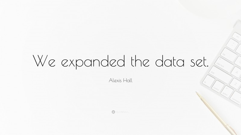 Alexis Hall Quote: “We expanded the data set.”