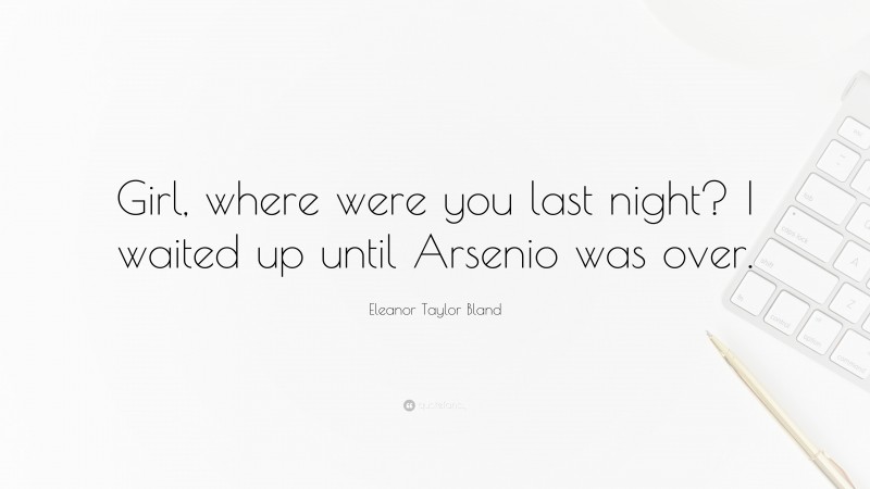 Eleanor Taylor Bland Quote: “Girl, where were you last night? I waited up until Arsenio was over.”