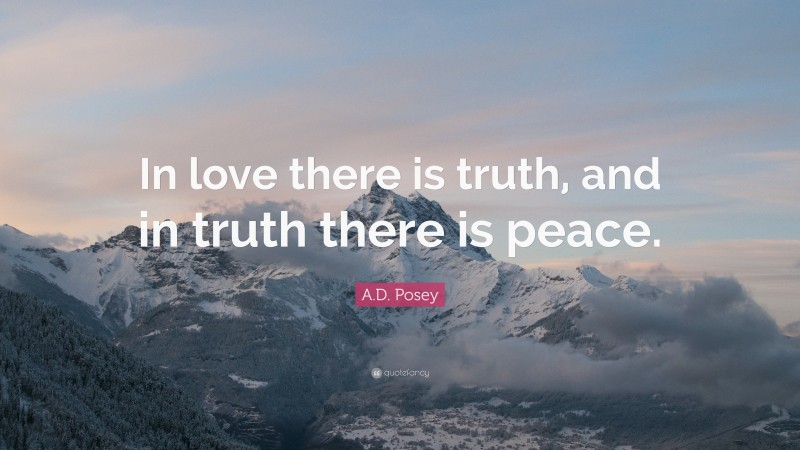 A.D. Posey Quote: “In love there is truth, and in truth there is peace.”