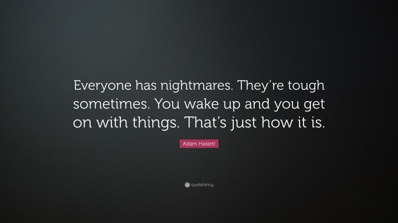 Adam Haslett Quote: “Everyone has nightmares. They’re tough sometimes. You wake up and you get on with things. That’s just how it is.”