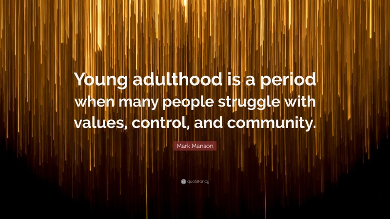 Mark Manson Quote: “Young adulthood is a period when many people struggle with values, control, and community.”