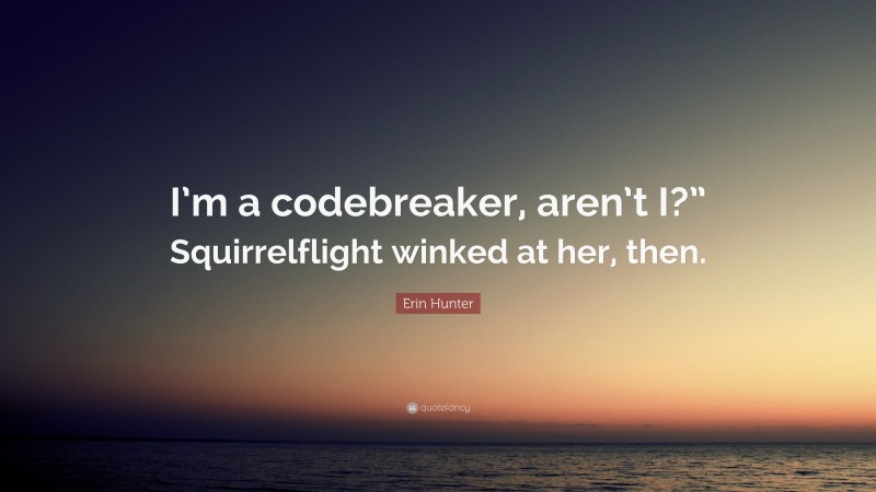 Erin Hunter Quote: “I’m a codebreaker, aren’t I?” Squirrelflight winked at her, then.”