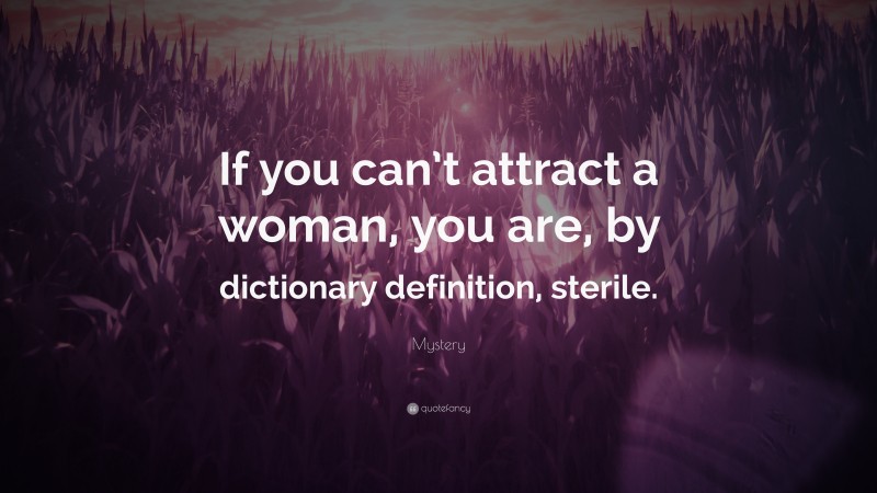Mystery Quote: “If you can’t attract a woman, you are, by dictionary definition, sterile.”