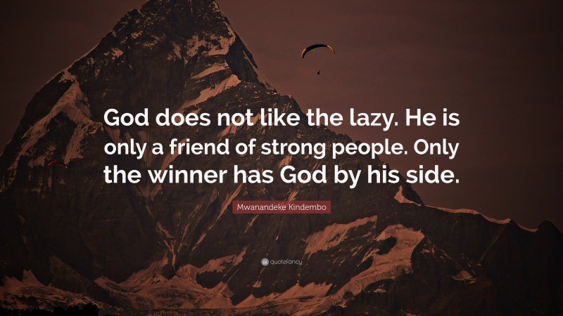 Mwanandeke Kindembo Quote: “God does not like the lazy. He is only a friend of strong people. Only the winner has God by his side.”