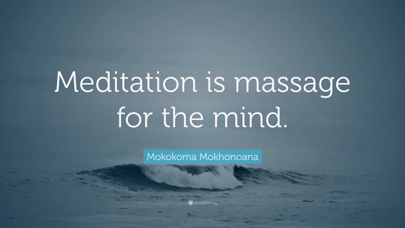 Mokokoma Mokhonoana Quote: “Meditation is massage for the mind.”