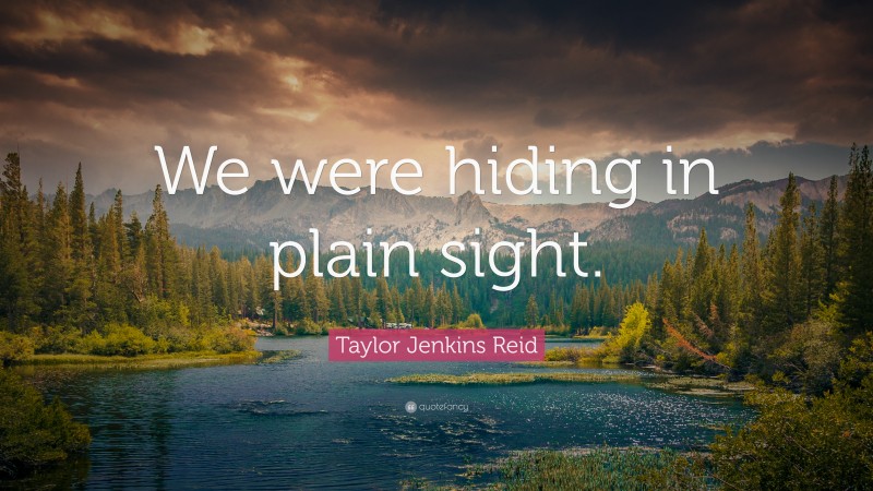 Taylor Jenkins Reid Quote: “We Were Hiding In Plain Sight.”