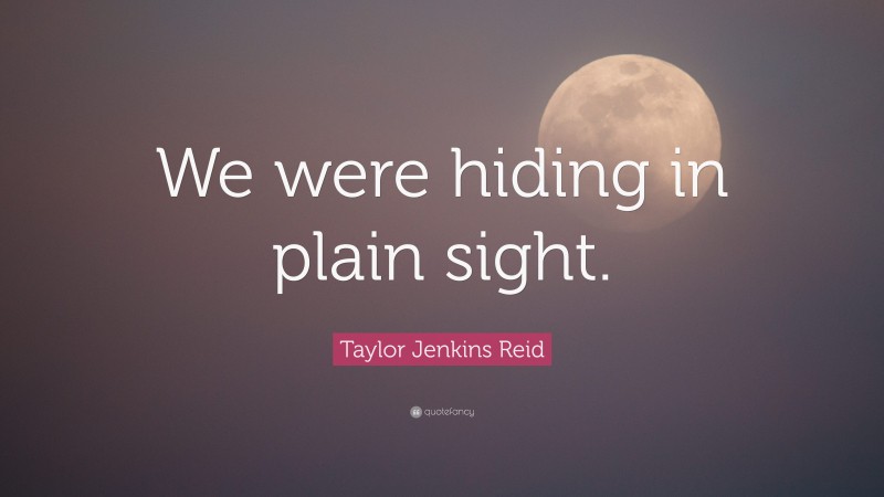 Taylor Jenkins Reid Quote: “We were hiding in plain sight.”