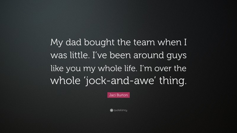 Jaci Burton Quote: “My dad bought the team when I was little. I’ve been around guys like you my whole life. I’m over the whole ‘jock-and-awe’ thing.”