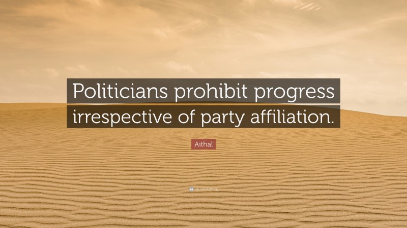 Aithal Quote: “Politicians prohibit progress irrespective of party affiliation.”