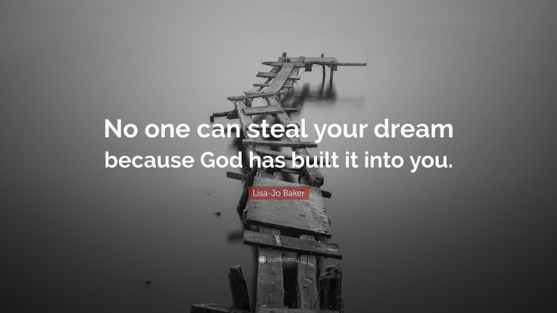 Lisa-Jo Baker Quote: “No one can steal your dream because God has built it into you.”