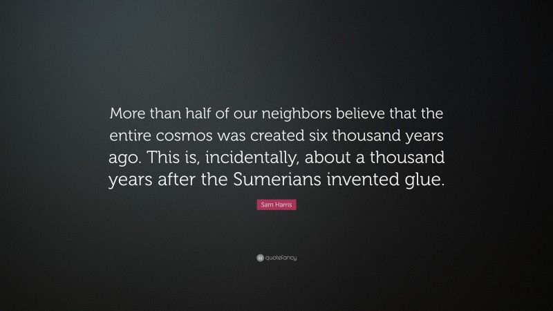 Sam Harris Quote: “More than half of our neighbors believe that the ...