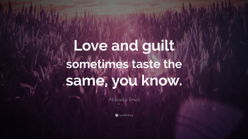Akwaeke Emezi Quote: “Love and guilt sometimes taste the same, you know.”