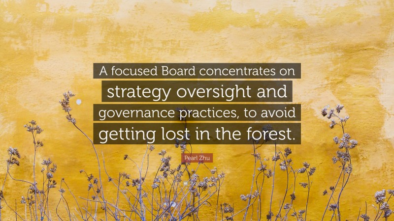 Pearl Zhu Quote: “A focused Board concentrates on strategy oversight and governance practices, to avoid getting lost in the forest.”