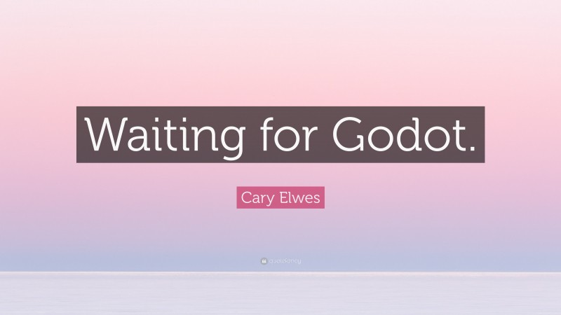 Cary Elwes Quote: “Waiting for Godot.”