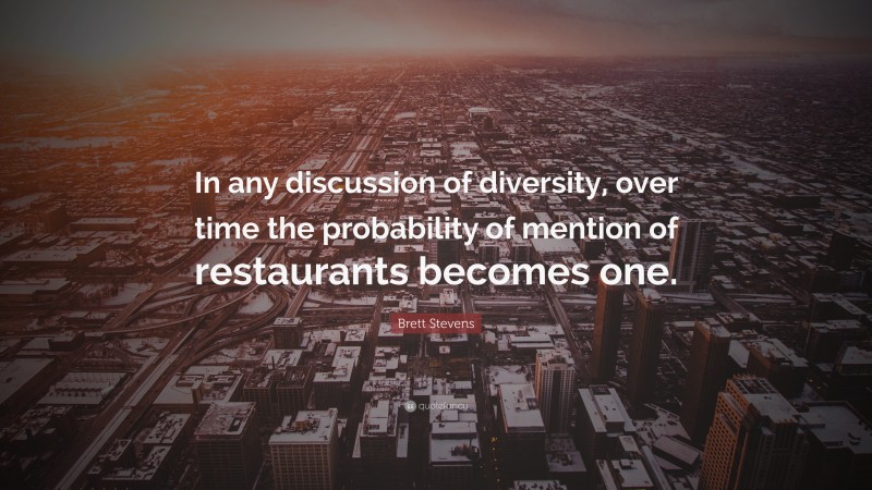 Brett Stevens Quote: “In any discussion of diversity, over time the probability of mention of restaurants becomes one.”