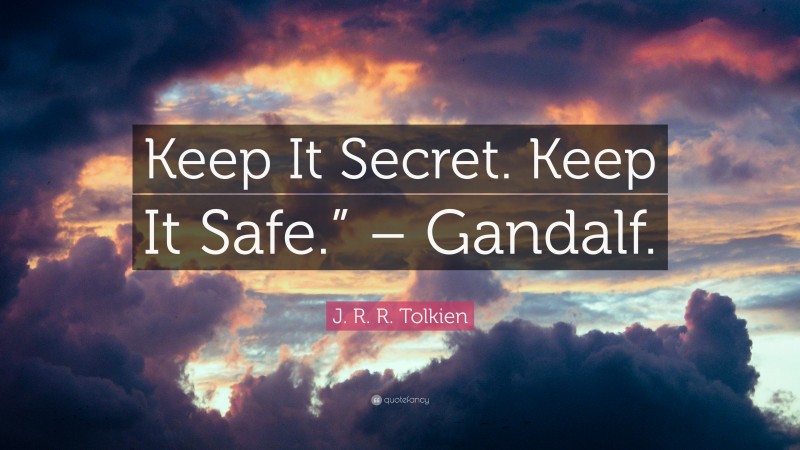 J. R. R. Tolkien Quote: “Keep It Secret. Keep It Safe.” – Gandalf.”
