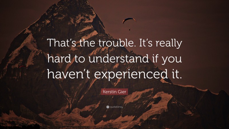 Kerstin Gier Quote: “That’s the trouble. It’s really hard to understand if you haven’t experienced it.”
