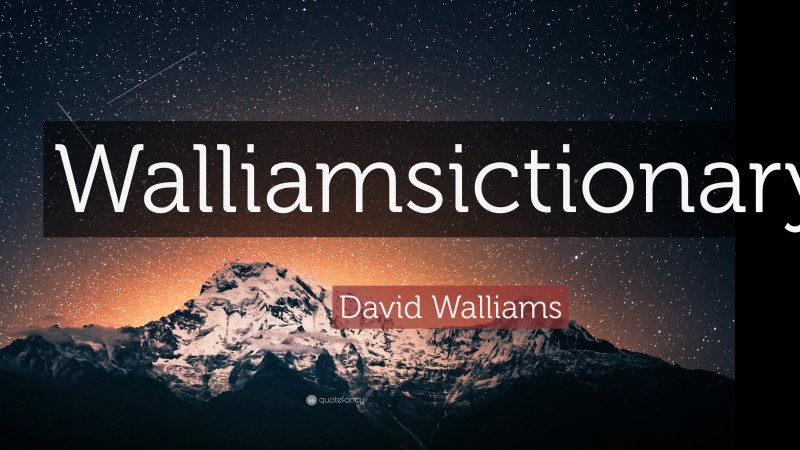 David Walliams Quote: “Walliamsictionary.”