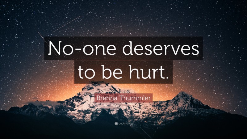 Brenna Thummler Quote: “No-one deserves to be hurt.”