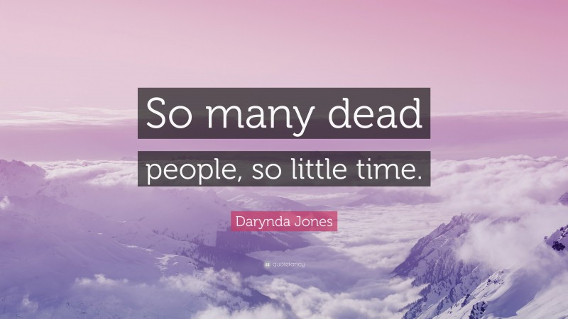 Darynda Jones Quote: “So many dead people, so little time.”