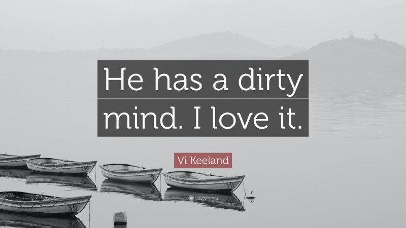 Vi Keeland Quote: “He has a dirty mind. I love it.”
