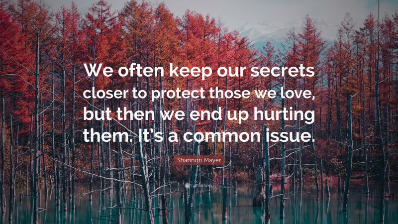 Shannon Mayer Quote: “We often keep our secrets closer to protect those ...