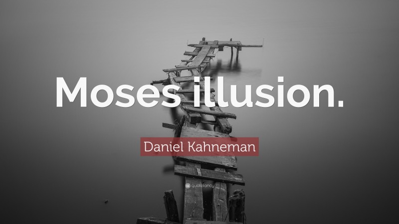 Daniel Kahneman Quote: “Moses illusion.”