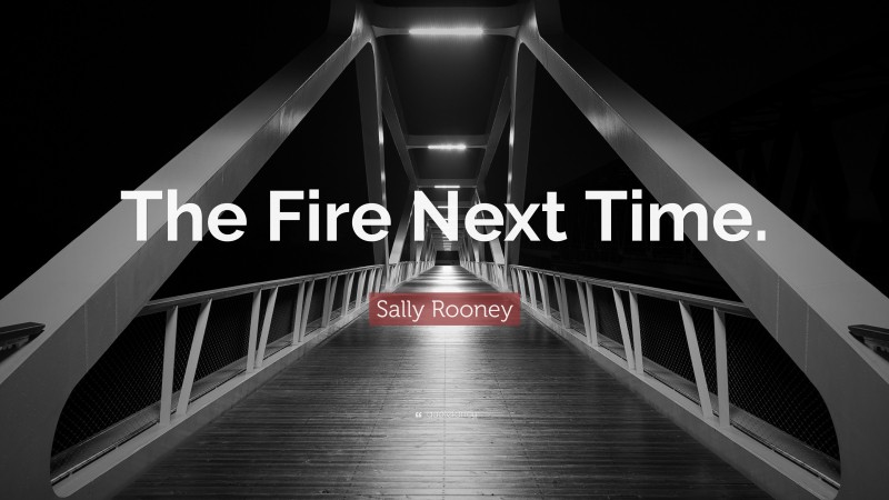 Sally Rooney Quote: “The Fire Next Time.”