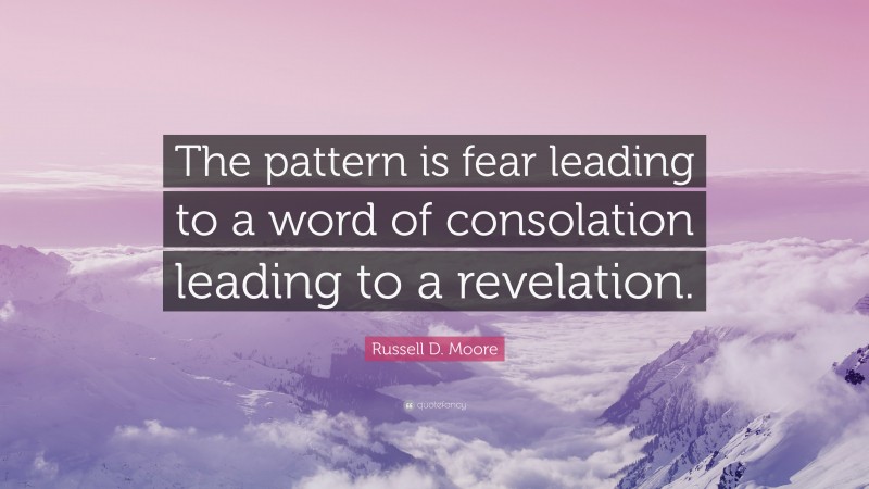 Russell D. Moore Quote: “The pattern is fear leading to a word of consolation leading to a revelation.”