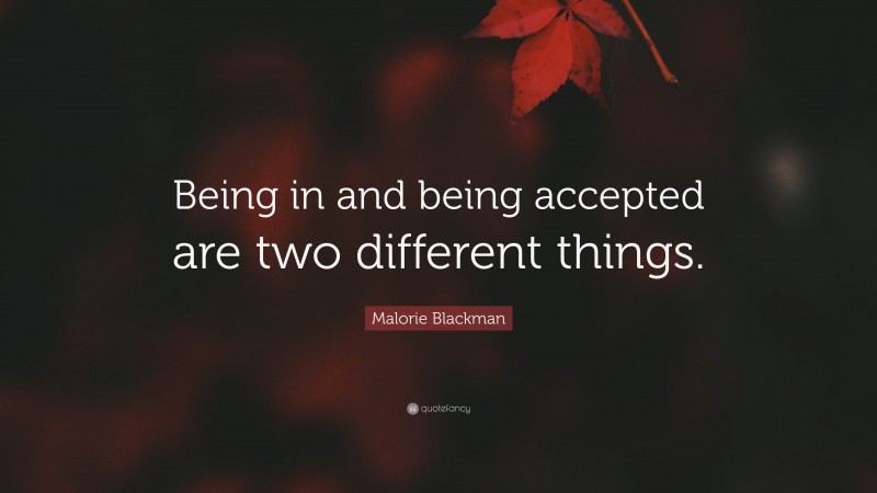 Malorie Blackman Quote: “Being in and being accepted are two different things.”