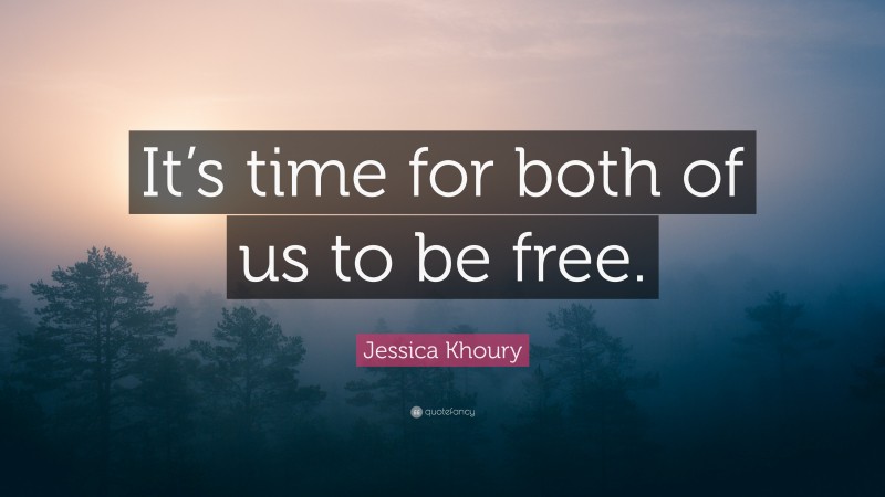 Jessica Khoury Quote: “It’s time for both of us to be free.”