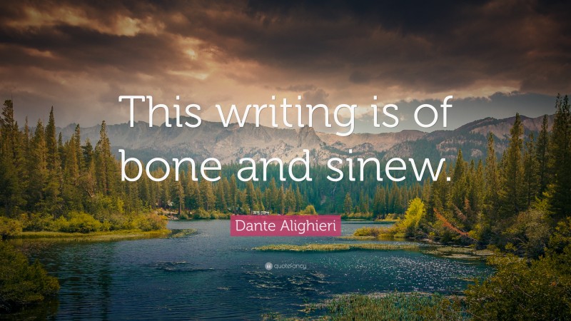 Dante Alighieri Quote: “This writing is of bone and sinew.”