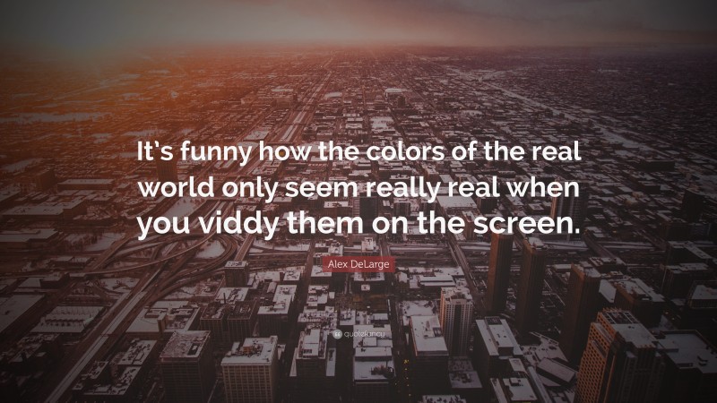 Alex DeLarge Quote: “It’s funny how the colors of the real world only seem really real when you viddy them on the screen.”