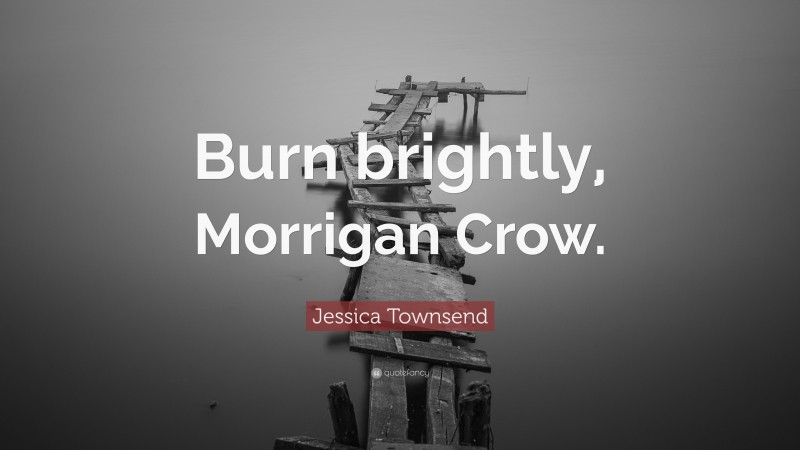 Jessica Townsend Quote: “Burn brightly, Morrigan Crow.”