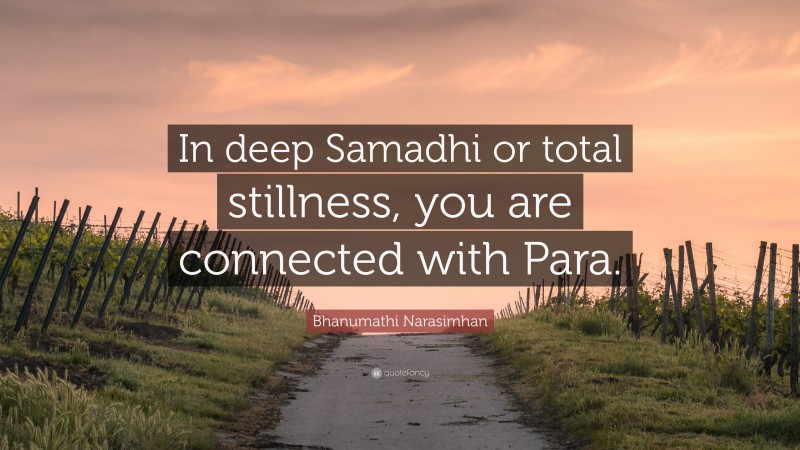 Bhanumathi Narasimhan Quote: “In deep Samadhi or total stillness, you are connected with Para.”