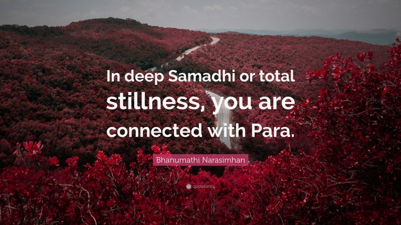 Bhanumathi Narasimhan Quote: “In deep Samadhi or total stillness, you are connected with Para.”