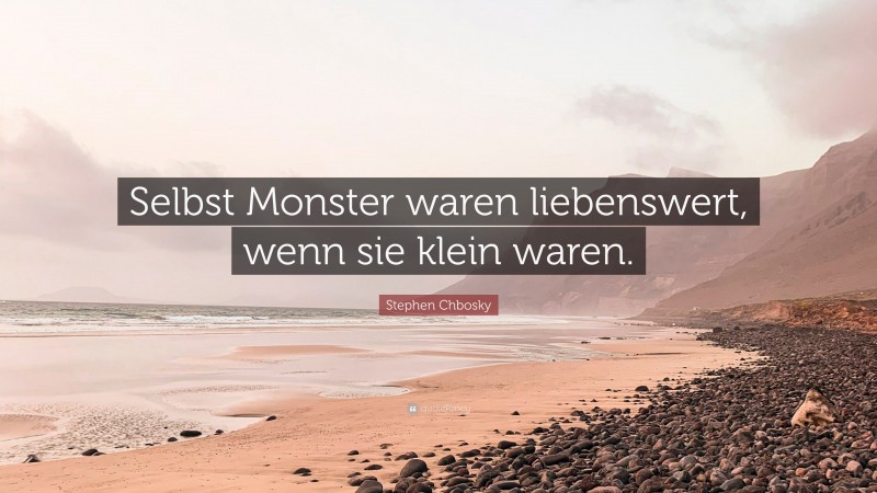 Stephen Chbosky Quote: “Selbst Monster waren liebenswert, wenn sie klein waren.”