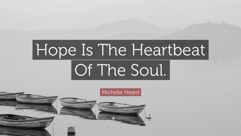 Michelle Heard Quote: “Hope Is The Heartbeat Of The Soul.”
