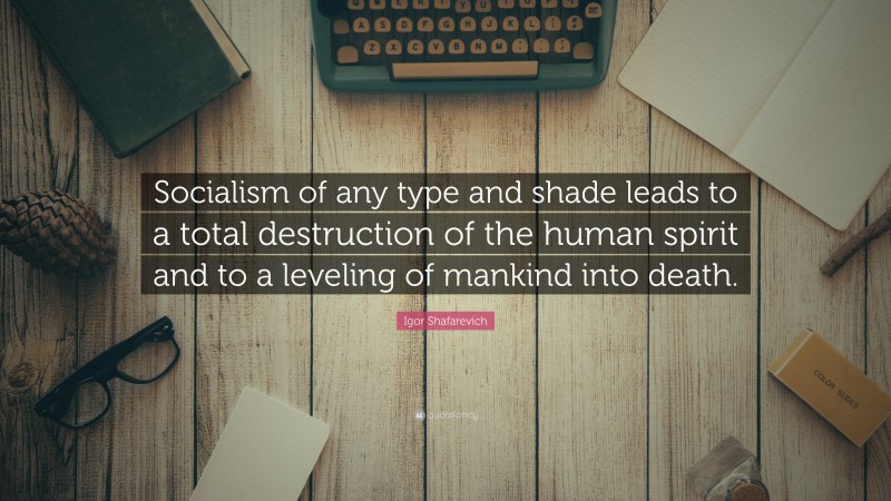 Igor Shafarevich Quote: “Socialism Of Any Type And Shade Leads To A ...