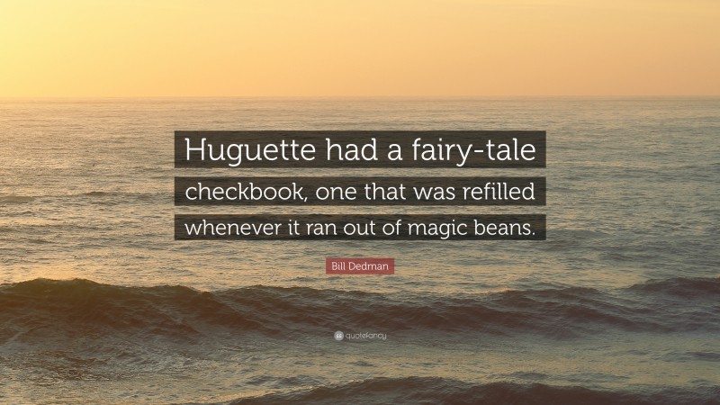 Bill Dedman Quote: “Huguette had a fairy-tale checkbook, one that was refilled whenever it ran out of magic beans.”