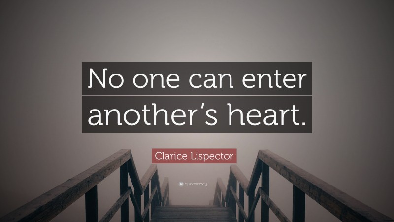 Clarice Lispector Quote: “No one can enter another’s heart.”