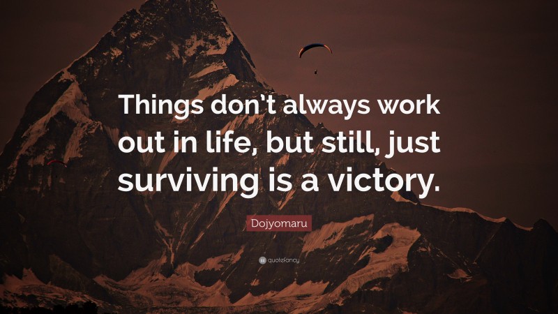 Dojyomaru Quote: “Things don’t always work out in life, but still, just surviving is a victory.”