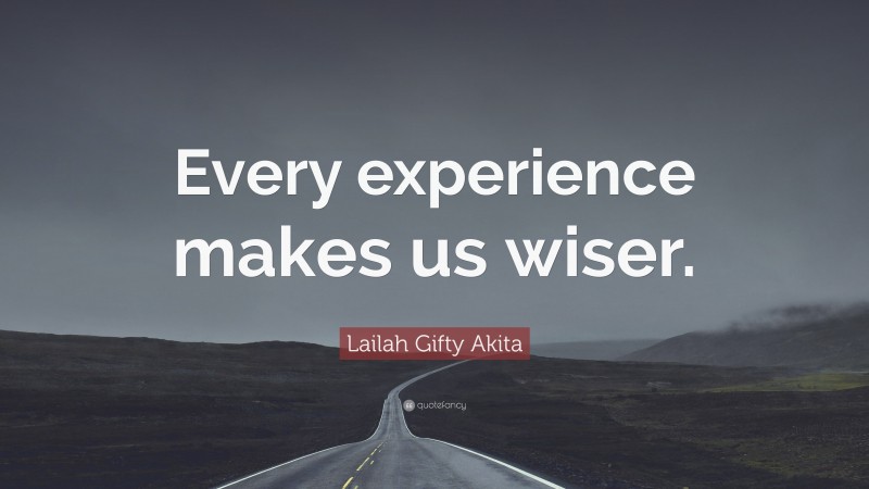 Lailah Gifty Akita Quote: “Every experience makes us wiser.”