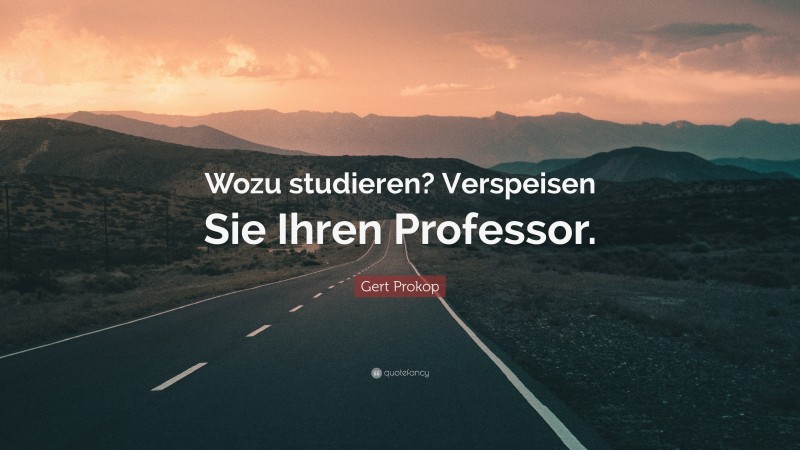 Gert Prokop Quote: “Wozu studieren? Verspeisen Sie Ihren Professor.”