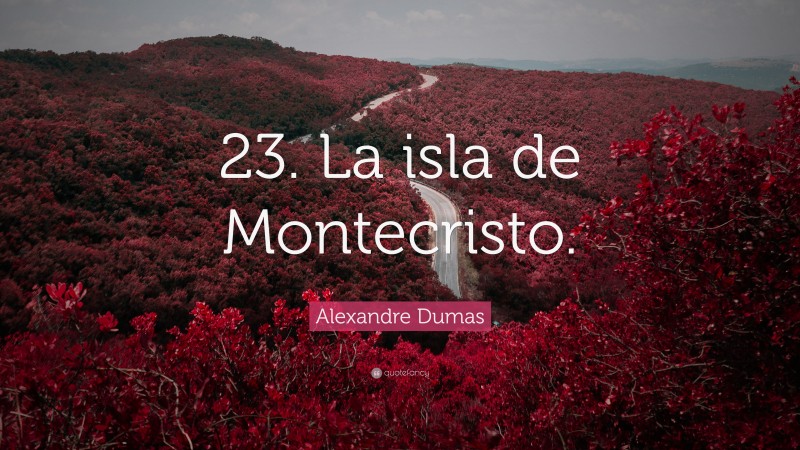 Alexandre Dumas Quote: “23. La isla de Montecristo.”